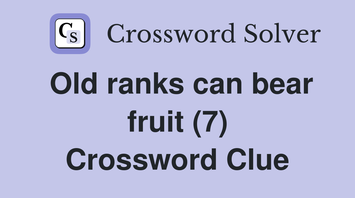 Old ranks can bear fruit (7) Crossword Clue Answers Crossword Solver